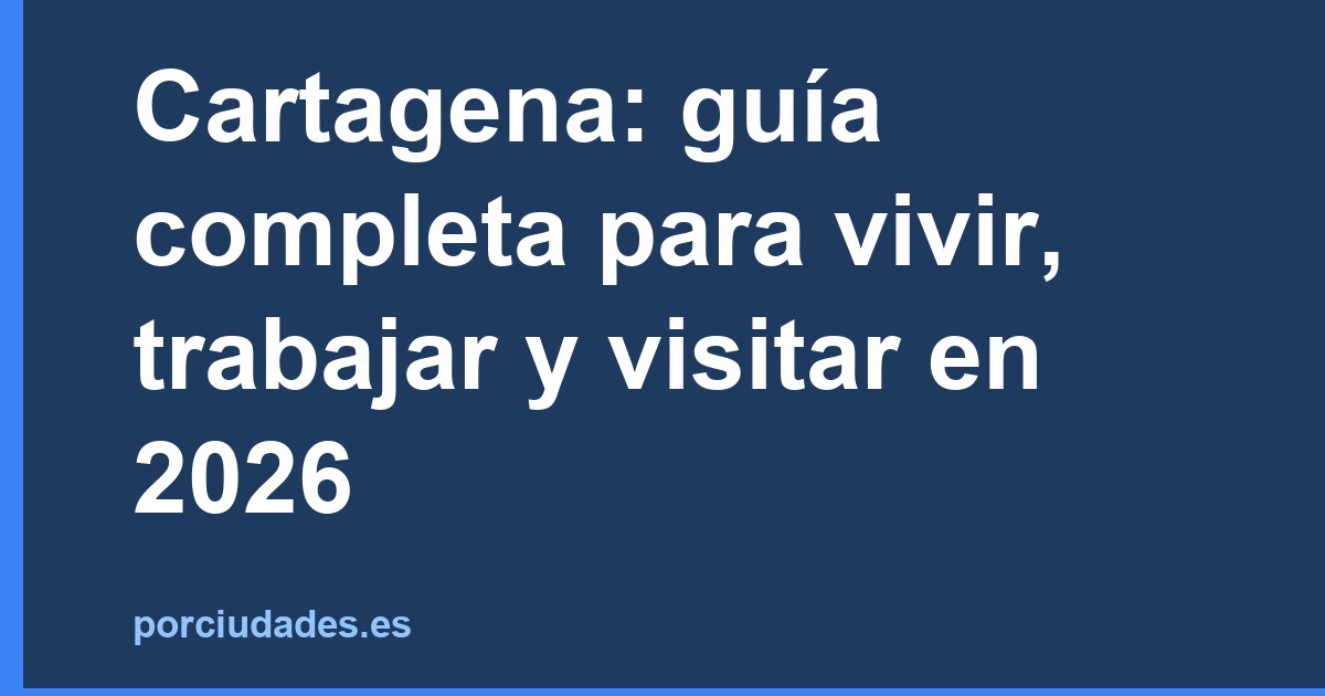 Cartagena: guía completa para vivir, trabajar y visitar en 2026