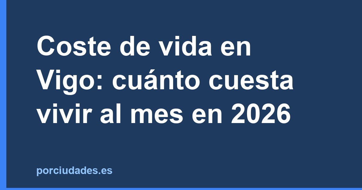 Coste de vida en Vigo: cuánto cuesta vivir al mes en 2026