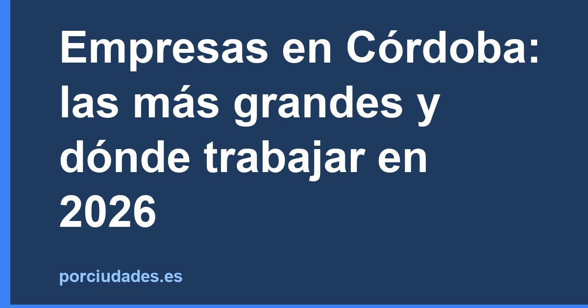 Empresas en Córdoba: las más grandes y dónde trabajar en 2026