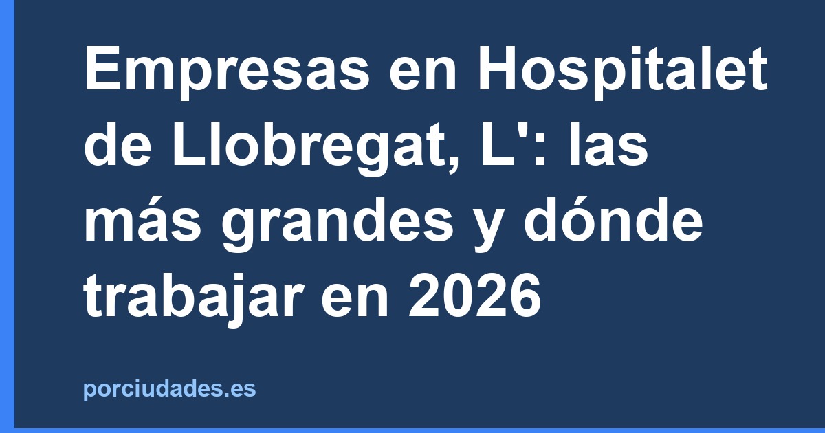 Empresas en Hospitalet de Llobregat: dónde trabajar en 2026