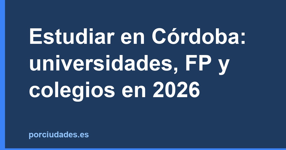 Estudiar en Córdoba: universidades, FP y colegios en 2026