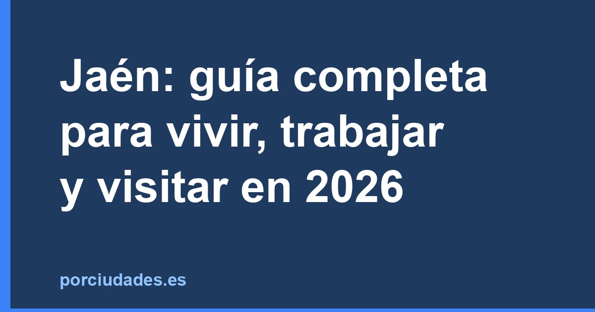 Jaén: guía completa para vivir, trabajar y visitar en 2026