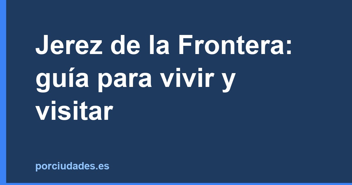 Jerez de la Frontera: guía para vivir y visitar