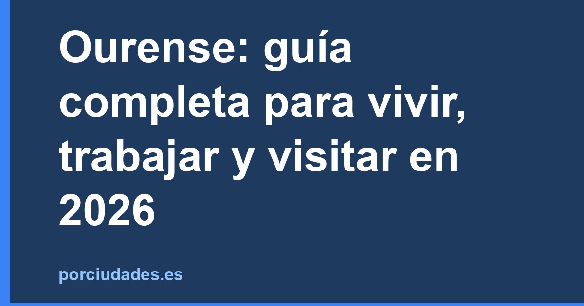Ourense: guía completa para vivir, trabajar y visitar en 2026