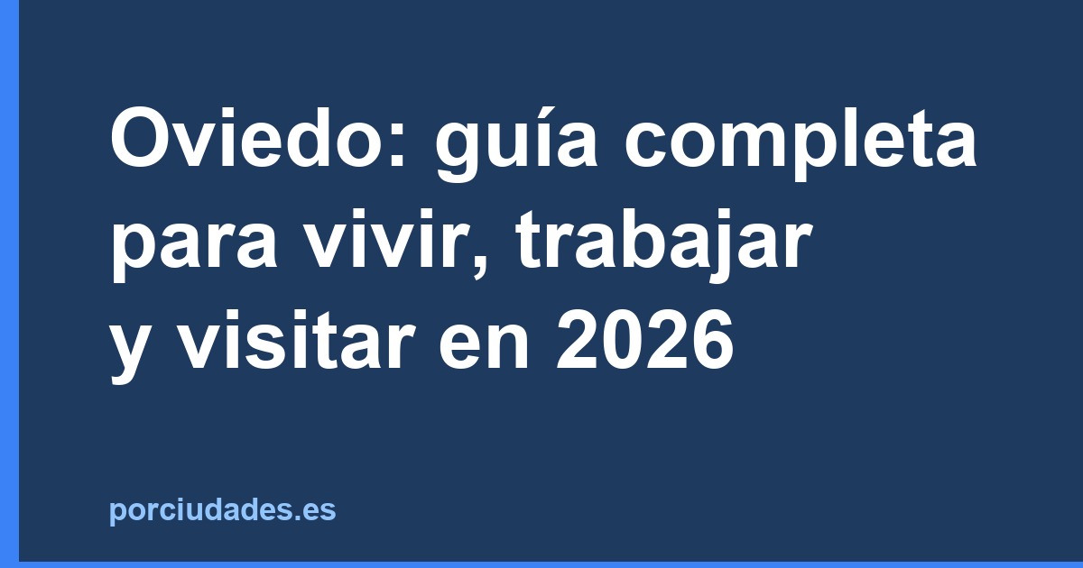 Oviedo: guía completa para vivir, trabajar y visitar en 2026