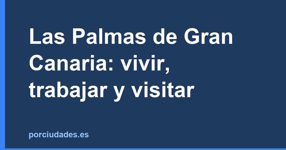 Las Palmas de Gran Canaria: vivir, trabajar y visitar