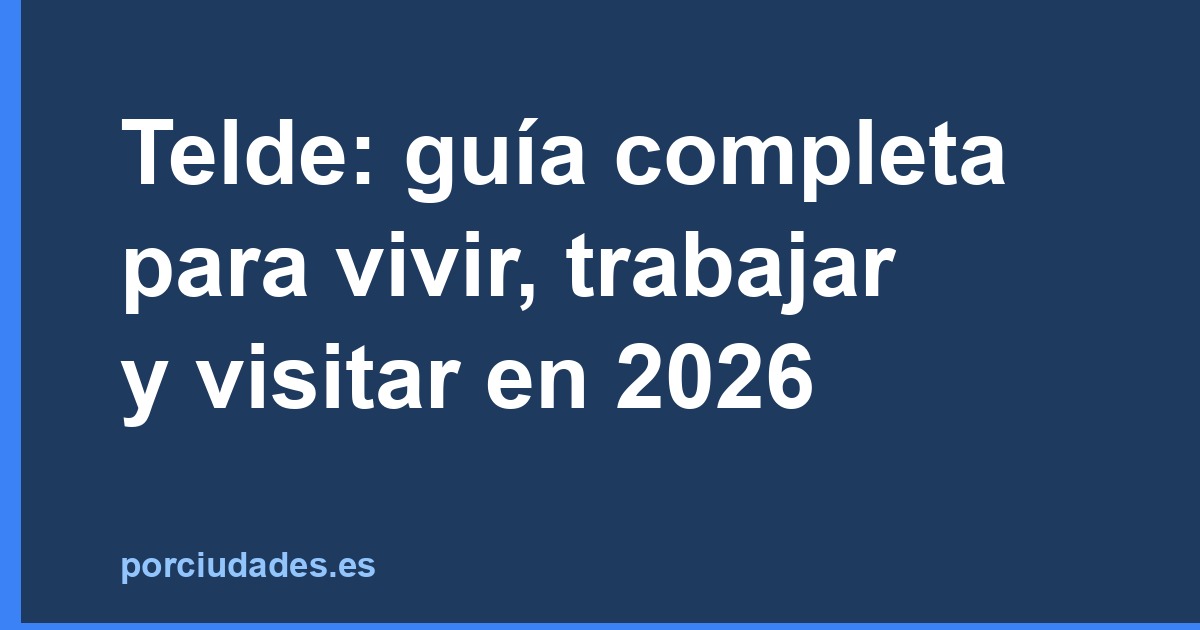 Telde: guía completa para vivir, trabajar y visitar en 2026