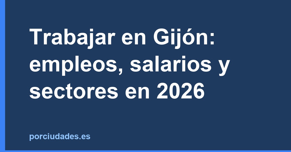 Trabajar en Gijón: empleos, salarios y sectores en 2026