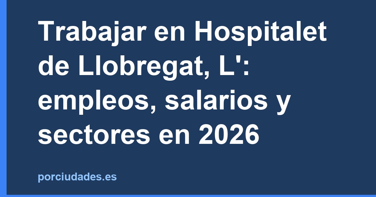 Trabajar en Hospitalet de Llobregat: empleo y sueldos 2026