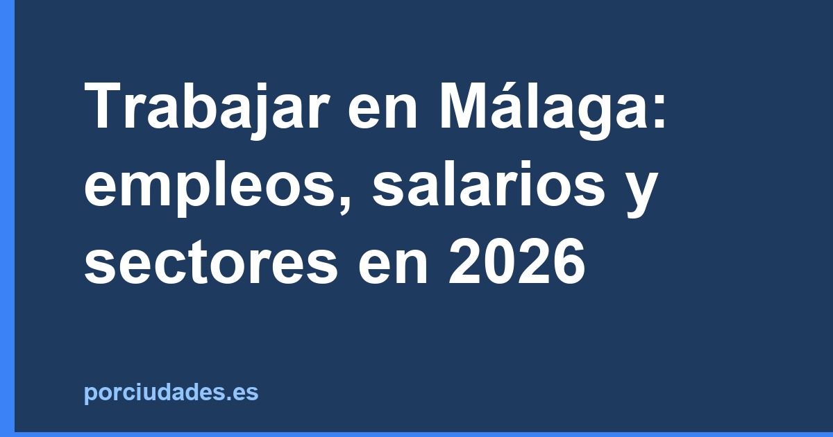 Trabajar en Málaga: empleo, sueldos y sectores en 2026