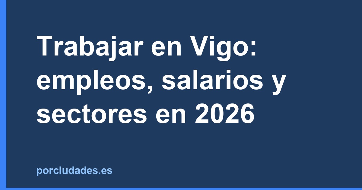 Trabajar en Vigo: empleos, salarios y sectores en 2026