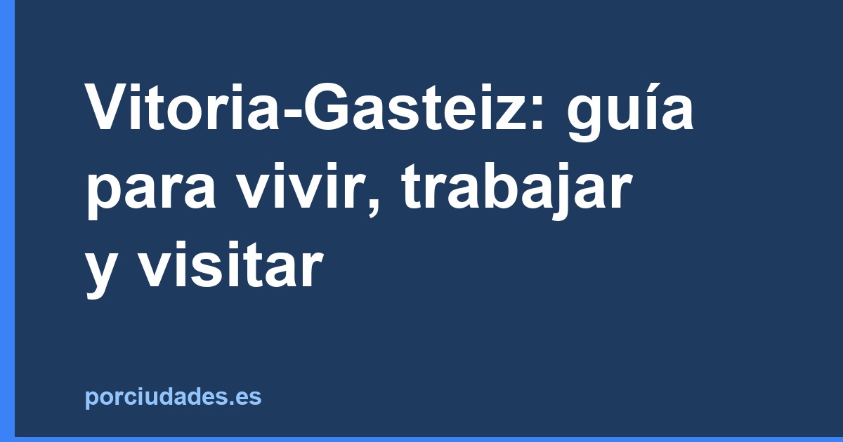Vitoria-Gasteiz: guía para vivir, trabajar y visitar